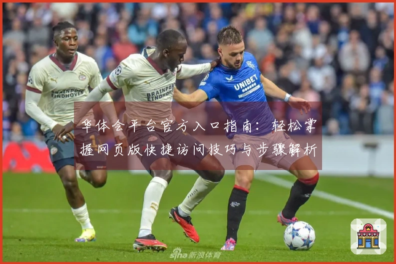 华体会平台官方入口指南：轻松掌握网页版快捷访问技巧与步骤解析