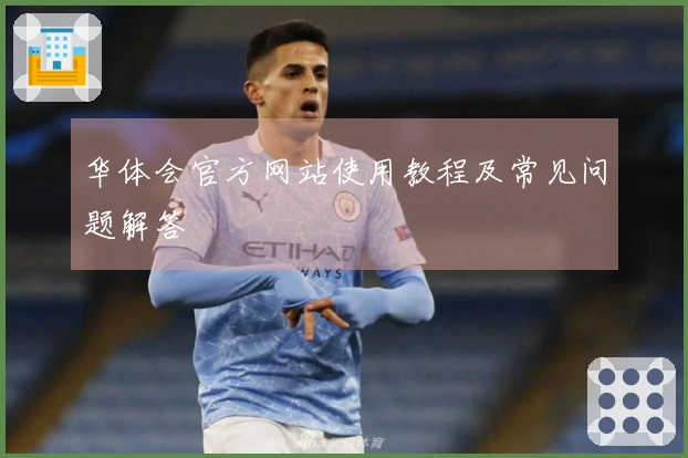 华体会官方网站使用教程及常见问题解答