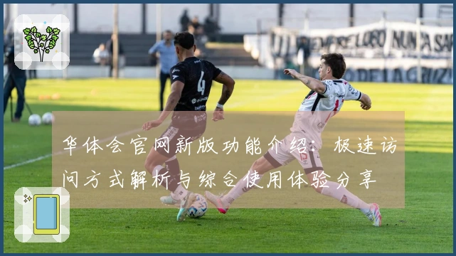 华体会官网新版功能介绍:极速访问方式解析与综合使用体验分享